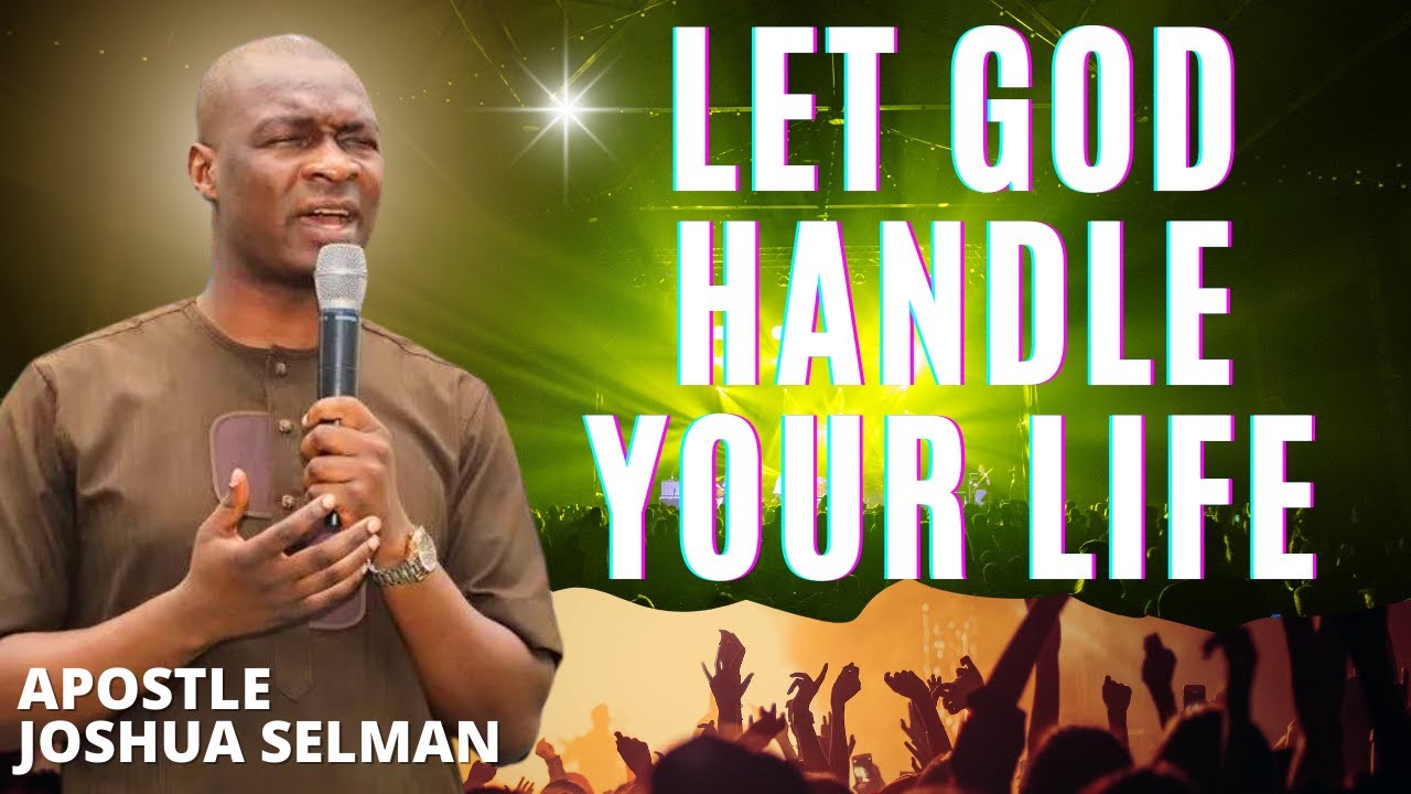 WAYS TO LET GO AND LET GOD HANDLE YOUR LIFE - APOSTLE JOSHUA SELMAN ...