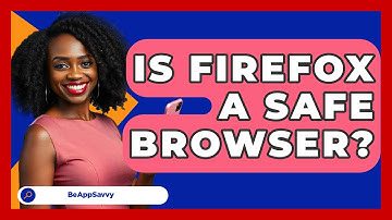 Is Firefox A Safe Browser? - Be App Savvy