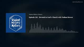 Episode 162 - Devoted to God’s Church with Nathan Brewer