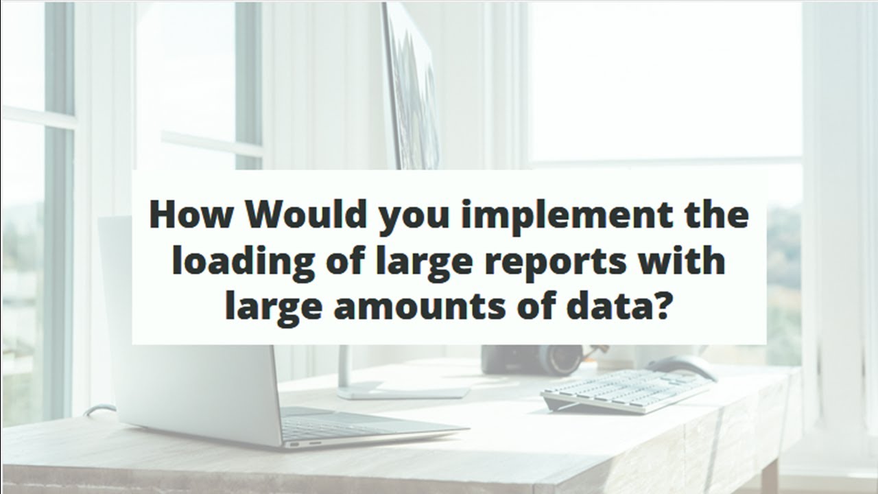 How Would you implement the loading of large reports with large amounts ...