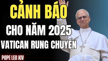 Vatican bị rung chuyển | Lời cảnh báo tiên tri khẩn cấp của Đức Giáo hoàng Leo XIV cho năm 2025