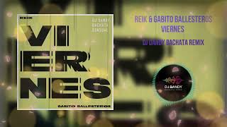 Reik & Gabito Ballesteros - Viernes Bachata Remixed By DJ DanDy