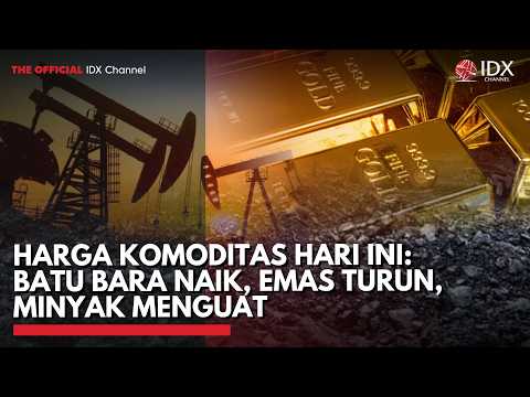 Harga Komoditas Hari Ini: Batu Bara Naik, Emas Turun, Minyak Menguat | 2ND SESSION CLOSING