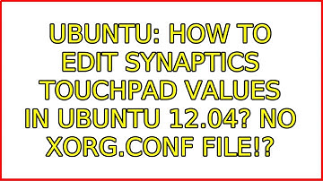 Ubuntu: How to edit Synaptics Touchpad values in Ubuntu 12.04? No xorg.conf file!?