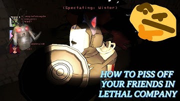 How To Piss Off Your Friends In Lethal Company