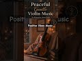 Release Stress and Anxiety |positive vibes violin | gain inner calm