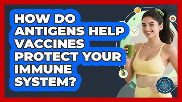 How Do Antigens Help Vaccines Protect Your Immune System? - All About the Immune System