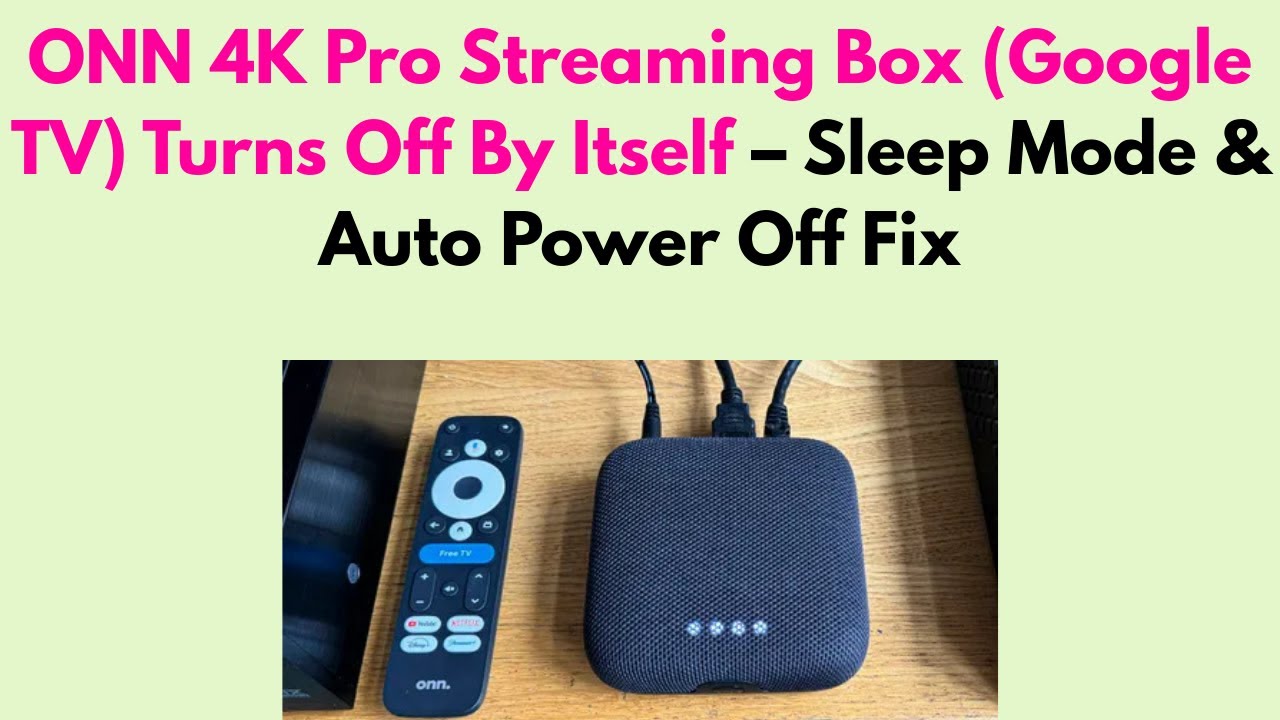 ONN 4K Pro Streaming Box (Google TV) Turns Off By Itself – Sleep Mode & Auto Power Off Fix