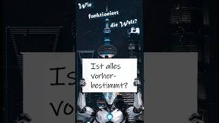Ist die Zukunft durch die physikalischen Gesetze vorherbestimmt? Oder haben wir Willensfreiheit?