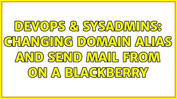 DevOps & SysAdmins: Changing domain alias and send mail from on a Blackberry