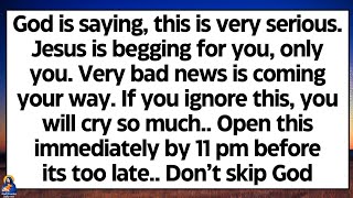 🧾God says, this is very serious. Jesus is begging for you, only you. Very bad news coming your way..