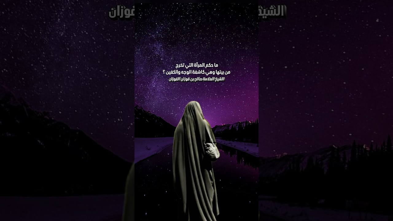 ما حكم المرأة التي تخرج من بيتها وهي كاشفة الوجه والكفين ؟ الشيخ العلامة صالح بن فوزان الفوزان .