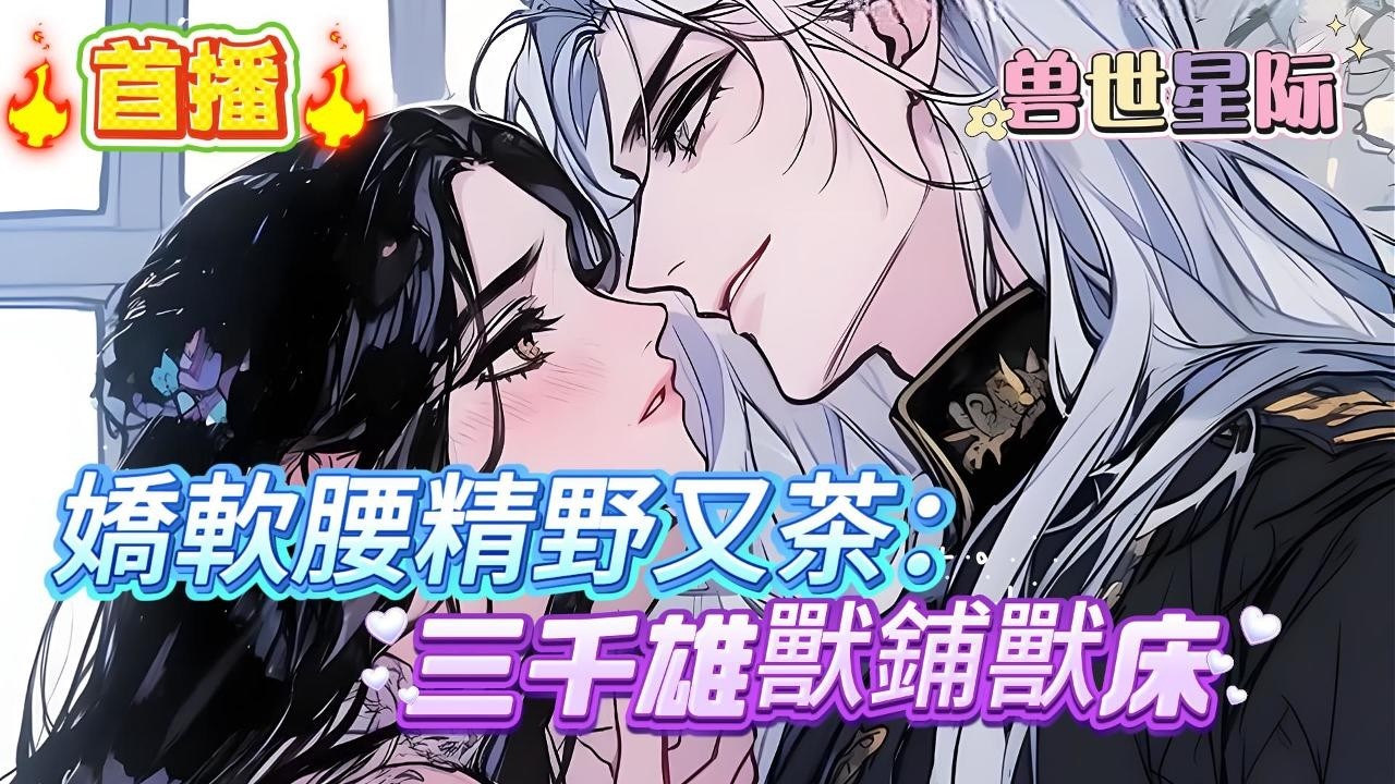 【首播】穿成被剝奪生育力、淪為雄獸們玩物的女配後，還在實習期的好孕系統111覺得宿主這把遲早要涼！果然，嬌弱纖細的宿主傷心的落淚楚楚：除了美貌，我什麽都沒有了，雄獸哥哥們都來寵寵我呀！#爽文 #小説