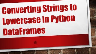 Converting Strings to Lowercase in Python DataFrames