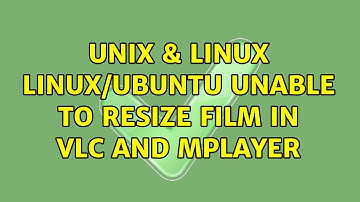 Unix & Linux: Linux/Ubuntu unable to resize film in vlc and mplayer (2 Solutions!!)