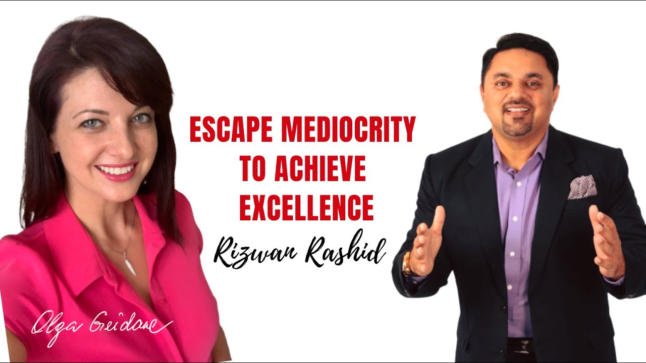 Escape Mediocrity to Achieve Excellence:  Rizwan Rashid and Olga Geidane