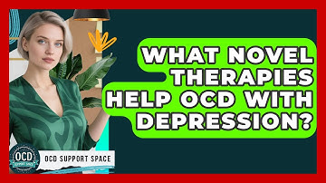 What Novel Therapies Help OCD With Depression? - OCD Support Space