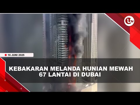 KEBAKARAN MELANDA HUNIAN MEWAH 67 LANTAI DI DUBAI | U-NEWS