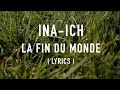 Capture de la vidéo Ina-Ich - La Fin Du Monde (Official Lyric Video)