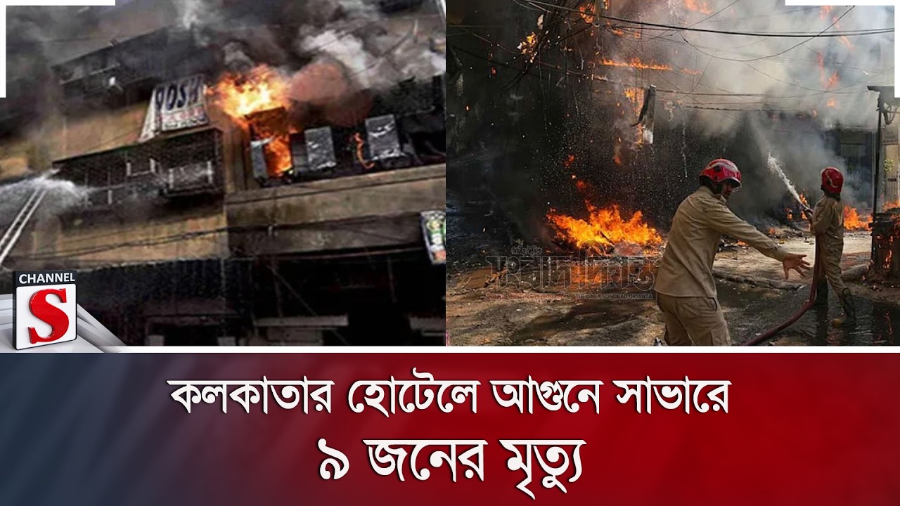 কলকাতার হোটেলে আ/গুনে সাভারের আহমেদ বাবুসহ ৯ জনের মৃ/ত্যু | Kolkata Fire | Savar | Death | Channel S