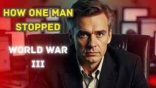 How One Man Stopped World War III