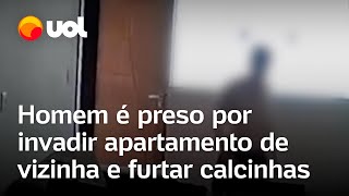 Homem É Preso Por Invadir Apartamento De Vizinha E Furtar Calcinhas Em Mg Veja Vídeo