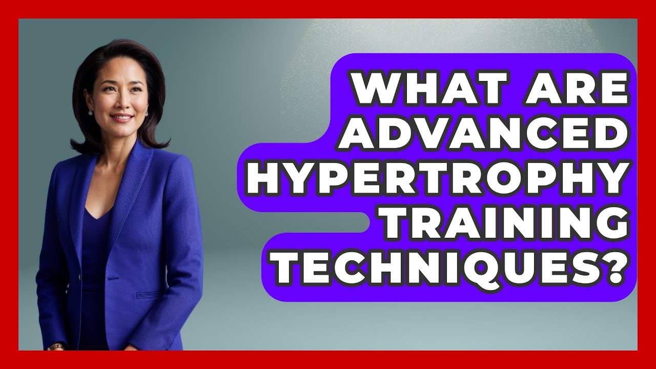 What Are Advanced Hypertrophy Training Techniques? - Everyday Fitness Hacks