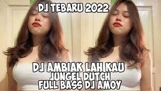DJ TERBARU 2022 || DJ AMBIAK LAH KAU JUNGEL DUTCH || FULL BASS 2022 - DJ AMOY