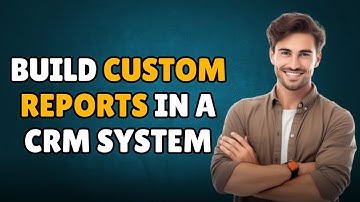 HOW TO BUILD CUSTOM REPORT IN A CRM SYSTEM
