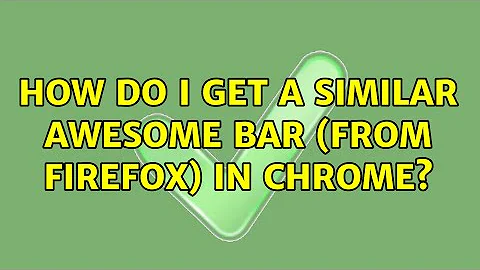 How do I get a similar awesome bar (from Firefox) in Chrome? (3 Solutions!!)