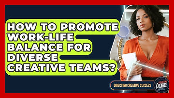 How To Promote Work-life Balance For Diverse Creative Teams? - Directing Creative Success
