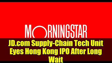JD.com Supply-Chain Tech Unit Eyes Hong Kong IPO After Long Wait