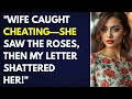 Wife Caught Cheating She Saw The Roses Then My Letter Shattered Her Cheating 