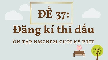 EXPIRED - Đề 37 : Đăng Ký Thi Đấu ( Ôn thi cuối kỳ NMCNPM PTIT )