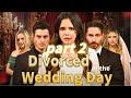 Part 2🔥 Shocked to Divorce on Her Wedding Day! #DivorcedattheWeddingDay #Drama