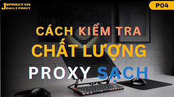 P5. 5 Cách Kiểm Tra Proxy Sạch Là Gì? | J2Proxy.vn