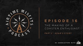 Airtime Misfits Podcast - The Making Of A Coaster Enthusiast - Part 2 @TheChainLift
