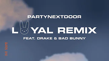 PARTYNEXTDOOR - LOYAL (feat. Drake and Bad Bunny) [Remix] (Official Audio)