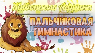 Пальчиковая гимнастика для детей: Животные Африки. Пальчиковые игры.