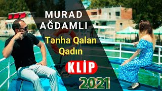Murad Ağdamlı - Tənha Qalan Qadın Yeni Klip 2021