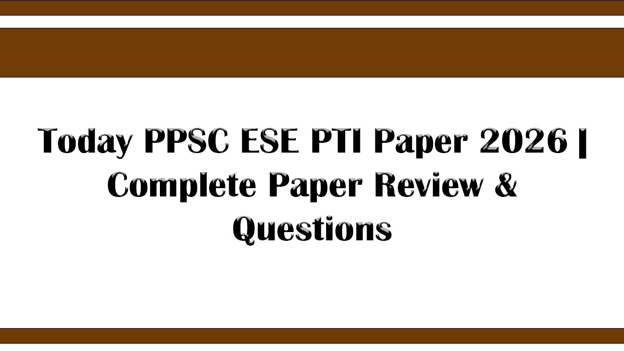 Today PPSC ESE PTI Paper 2026 | Complete Paper Review & Questions