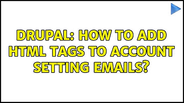 Drupal: How to add html tags to account setting emails?