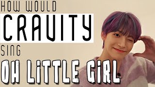 HOW WOULD CRAVITY SING 'OH LITTLE GIRL' (PRODUCE 101 S2)