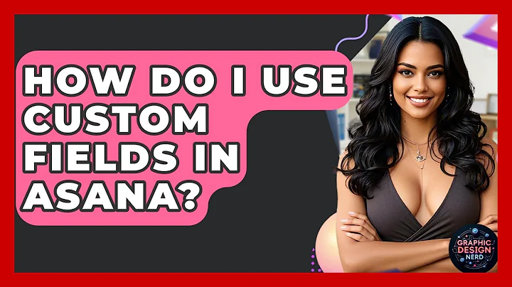 How Do I Use Custom Fields In Asana? - Graphic Design Nerd