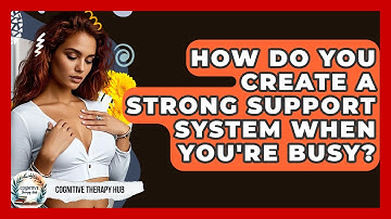 How Do You Create A Strong Support System When You
