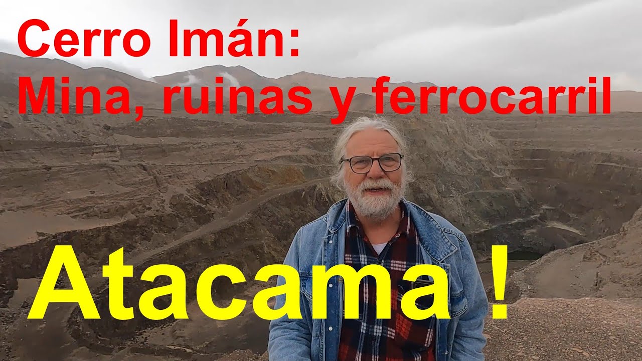 La mina Cerro Imán en Atacama: Vía férrea, ruinas y la mina. - YouTube