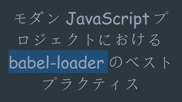 モダンJavaScriptプロジェクトにおけるbabel-loaderのベストプラクティス
