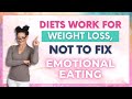 EP #33: Diets Work For Weight Loss, Not To Fix Emotional Eating