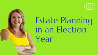 Estate Planning in an Election Year