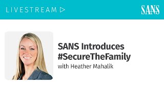 SANS Introduces #SecureTheFamily with Heather Mahalik